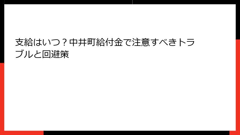 支給はいつ？中井町給付金で注意すべきトラブルと回避策