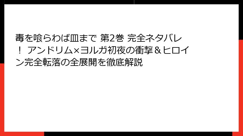 毒を喰らわば皿まで 第2巻 完全ネタバレ！ アンドリム×ヨルガ初夜の衝撃＆ヒロイン完全転落の全展開を徹底解説