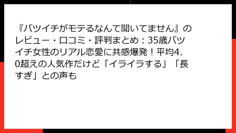 『バツイチがモテるなんて聞いてません』のレビュー・口コミ・評判まとめ：35歳バツイチ女性のリアル恋愛に共感爆発！平均4.0超えの人気作だけど「イライラする」「長すぎ」との声も
