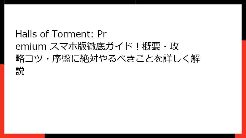 Halls of Torment: Premium スマホ版徹底ガイド！概要・攻略コツ・序盤に絶対やるべきことを詳しく解説