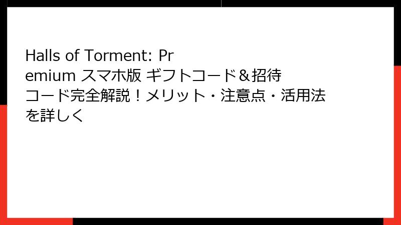 Halls of Torment: Premium スマホ版 ギフトコード＆招待コード完全解説！メリット・注意点・活用法を詳しく