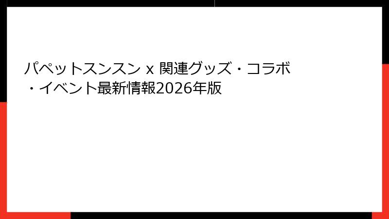 パペットスンスン x 関連グッズ・コラボ・イベント最新情報2026年版