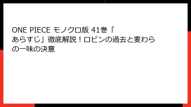 ONE PIECE モノクロ版 41巻「あらすじ」徹底解説！ロビンの過去と麦わらの一味の決意
