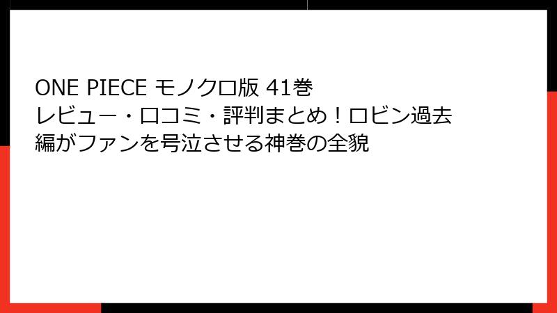 ONE PIECE モノクロ版 41巻 レビュー・口コミ・評判まとめ！ロビン過去編がファンを号泣させる神巻の全貌