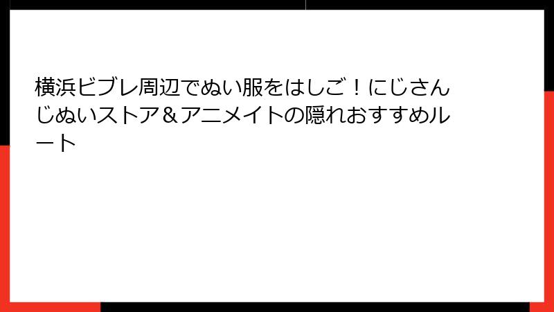 横浜ビブレ周辺でぬい服をはしご！にじさんじぬいストア＆アニメイトの隠れおすすめルート