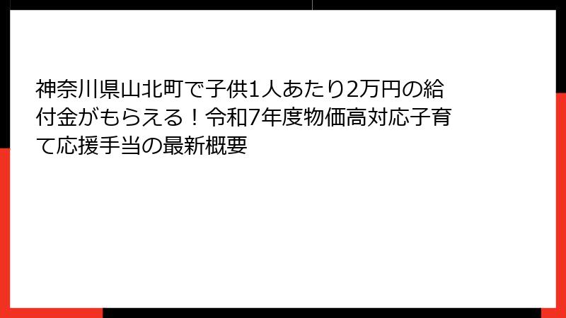 神奈川県山北町で子供1人あたり2万円の給付金がもらえる！令和7年度物価高対応子育て応援手当の最新概要