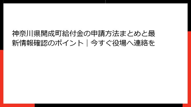 神奈川県開成町給付金の申請方法まとめと最新情報確認のポイント｜今すぐ役場へ連絡を