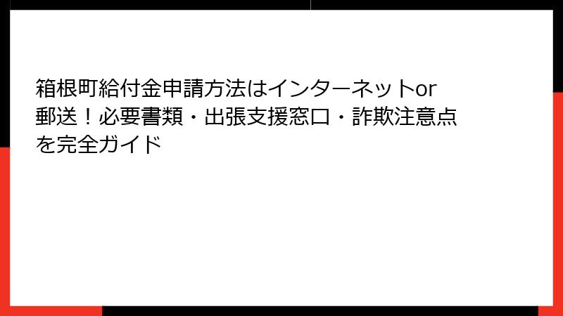 箱根町給付金申請方法はインターネットor郵送!必要書類・出張支援窓口・詐欺注意点を完全ガイド
