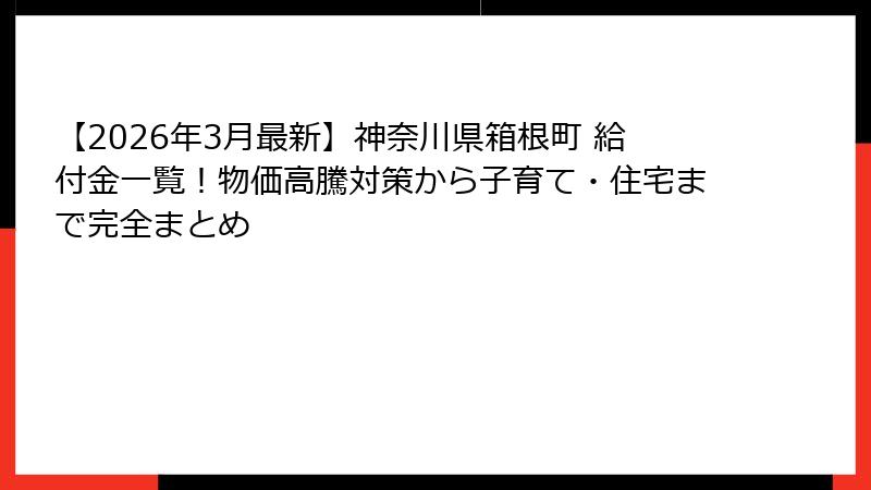 【2026年3月最新】神奈川県箱根町 給付金一覧!物価高騰対策から子育て・住宅まで完全まとめ