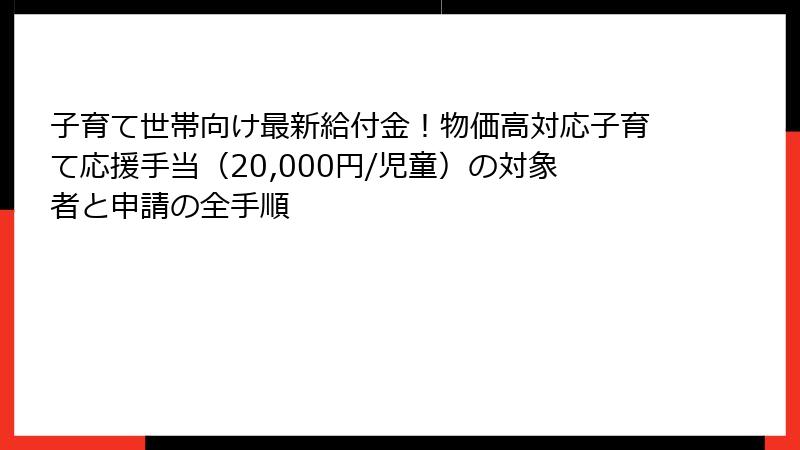 子育て世帯向け最新給付金!物価高対応子育て応援手当(20,000円/児童)の対象者と申請の全手順