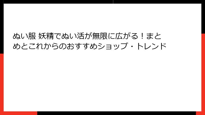 ぬい服 妖精でぬい活が無限に広がる!まとめとこれからのおすすめショップ・トレンド