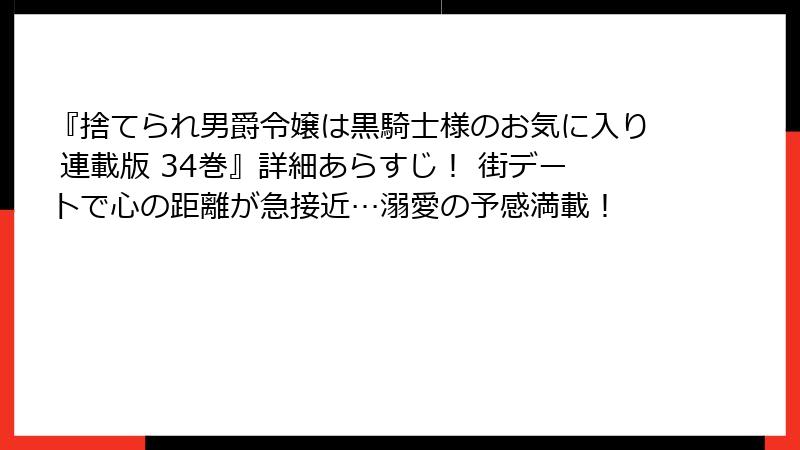 『捨てられ男爵令嬢は黒騎士様のお気に入り 連載版 34巻』詳細あらすじ! 街デートで心の距離が急接近…溺愛の予感満載!