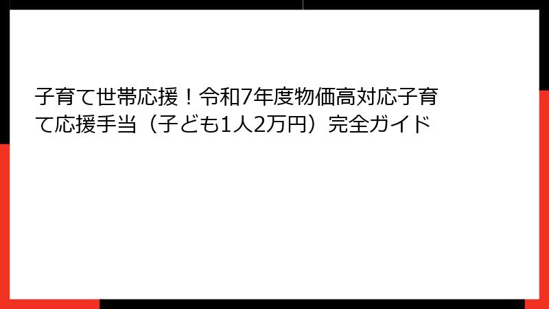子育て世帯応援!令和7年度物価高対応子育て応援手当(子ども1人2万円)完全ガイド