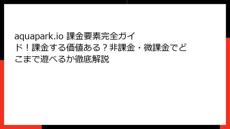 aquapark.io 課金要素完全ガイド！課金する価値ある？非課金・微課金でどこまで遊べるか徹底解説
