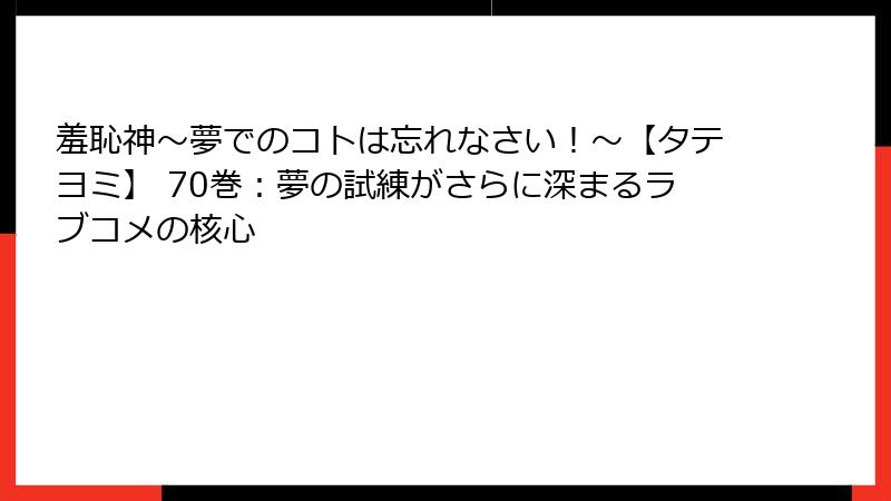 羞恥神～夢でのコトは忘れなさい！～【タテヨミ】 70巻：夢の試練がさらに深まるラブコメの核心