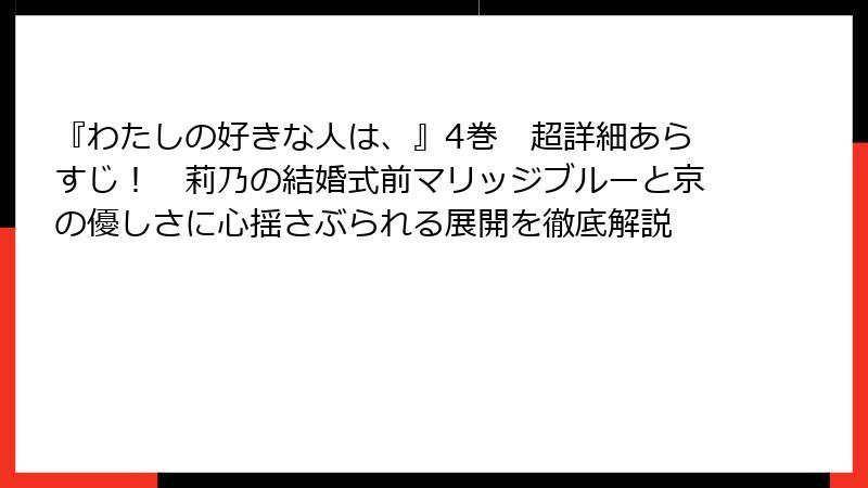 『わたしの好きな人は、』4巻　超詳細あらすじ！　莉乃の結婚式前マリッジブルーと京の優しさに心揺さぶられる展開を徹底解説