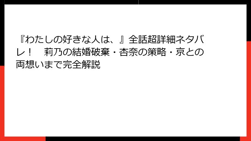 『わたしの好きな人は、』全話超詳細ネタバレ！　莉乃の結婚破棄・杏奈の策略・京との両想いまで完全解説