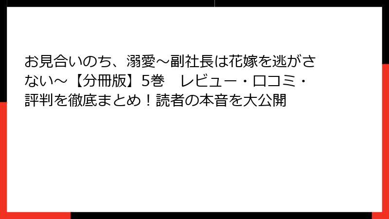 お見合いのち、溺愛～副社長は花嫁を逃がさない～【分冊版】5巻　レビュー・口コミ・評判を徹底まとめ！読者の本音を大公開