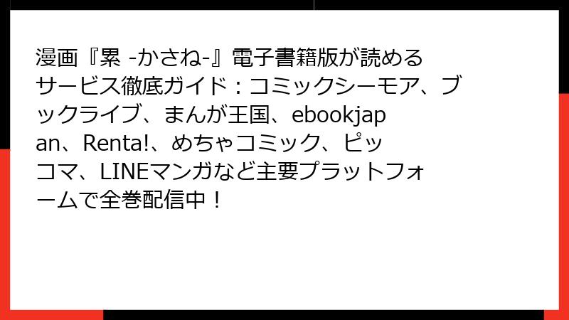 漫画『累 -かさね-』電子書籍版が読めるサービス徹底ガイド:コミックシーモア、ブックライブ、まんが王国、ebookjapan、Renta!、めちゃコミック、ピッコマ、LINEマンガなど主要プラットフォームで全巻配信中!