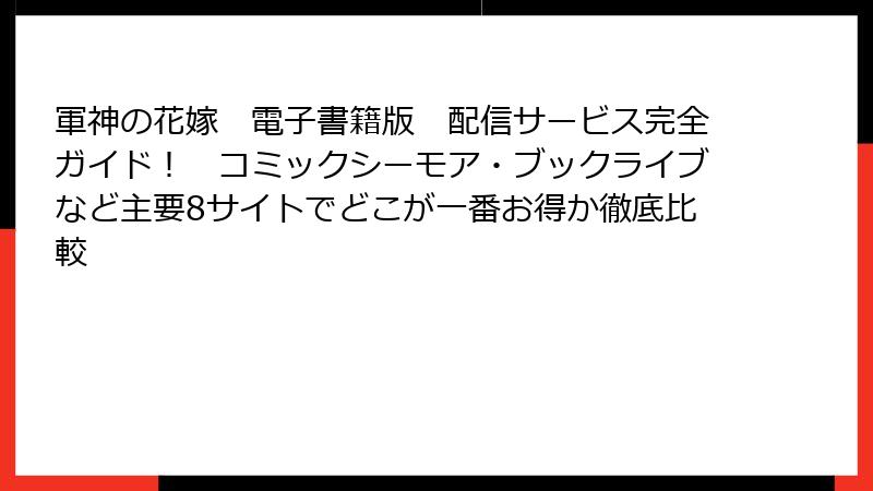 軍神の花嫁　電子書籍版　配信サービス完全ガイド！　コミックシーモア・ブックライブなど主要8サイトでどこが一番お得か徹底比較