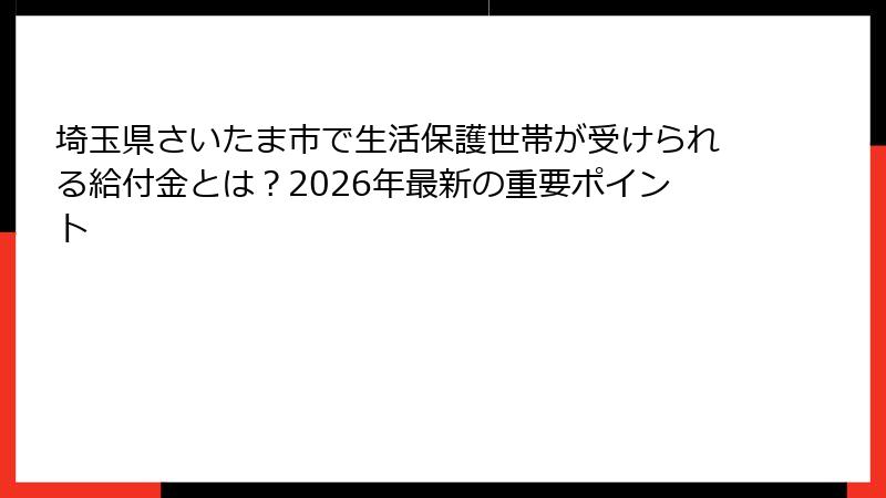 埼玉県さいたま市で生活保護世帯が受けられる給付金とは?2026年最新の重要ポイント