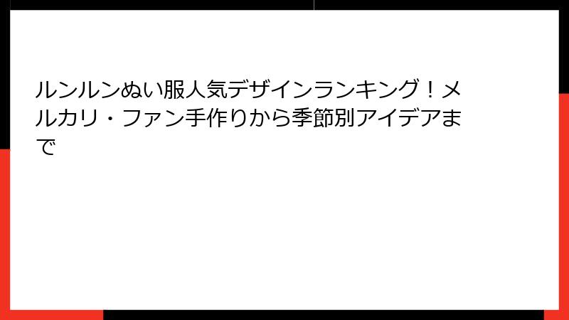 ルンルンぬい服人気デザインランキング!メルカリ・ファン手作りから季節別アイデアまで