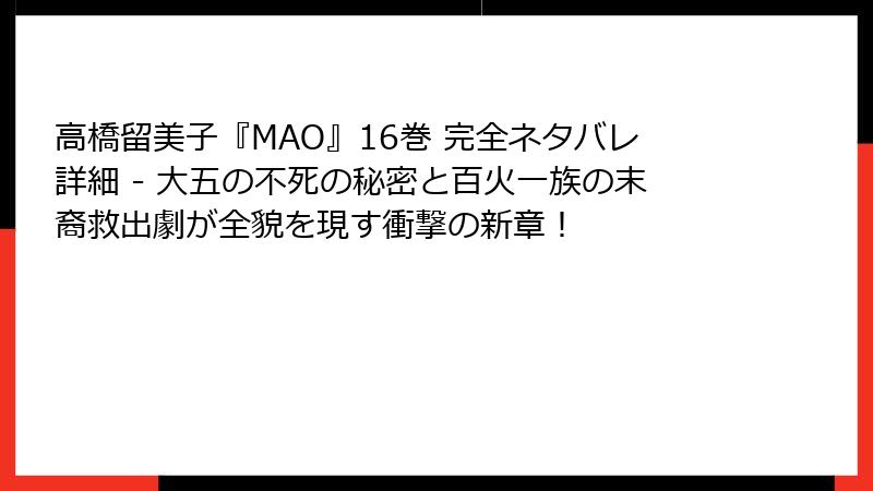 高橋留美子『MAO』16巻 完全ネタバレ詳細 - 大五の不死の秘密と百火一族の末裔救出劇が全貌を現す衝撃の新章!