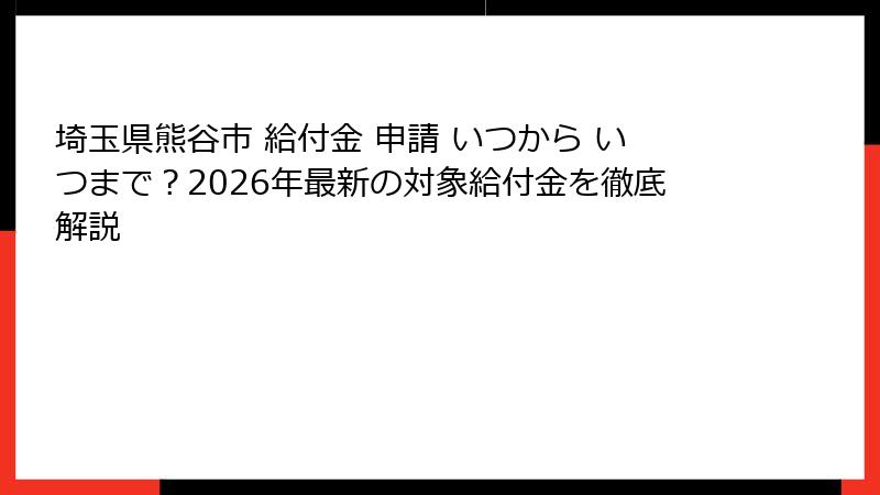 埼玉県熊谷市 給付金 申請 いつから いつまで?2026年最新の対象給付金を徹底解説