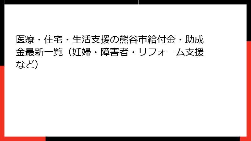 医療・住宅・生活支援の熊谷市給付金・助成金最新一覧(妊婦・障害者・リフォーム支援など)