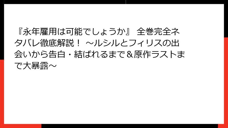 『永年雇用は可能でしょうか』 全巻完全ネタバレ徹底解説! ~ルシルとフィリスの出会いから告白・結ばれるまで&原作ラストまで大暴露~