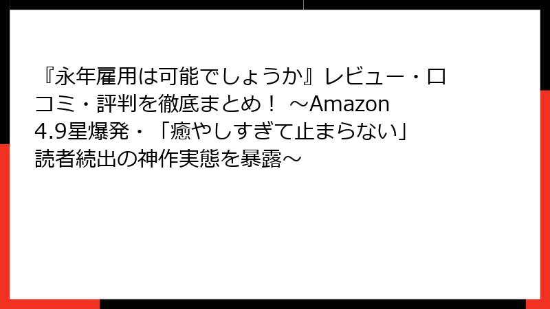 『永年雇用は可能でしょうか』レビュー・口コミ・評判を徹底まとめ! ~Amazon4.9星爆発・「癒やしすぎて止まらない」読者続出の神作実態を暴露~