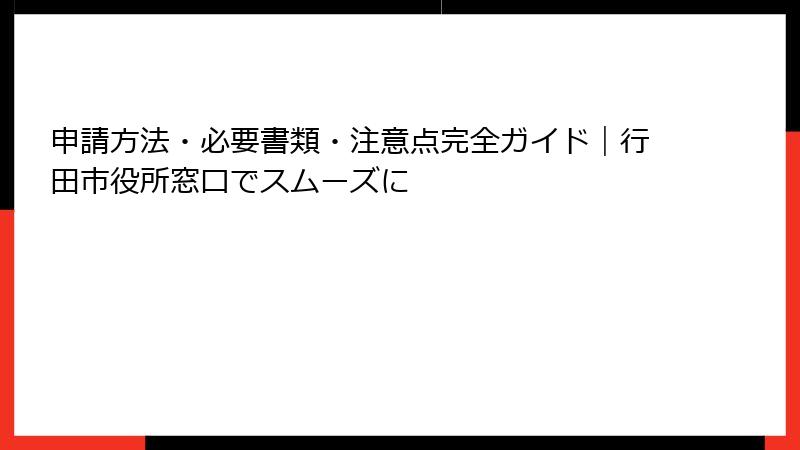 申請方法・必要書類・注意点完全ガイド|行田市役所窓口でスムーズに