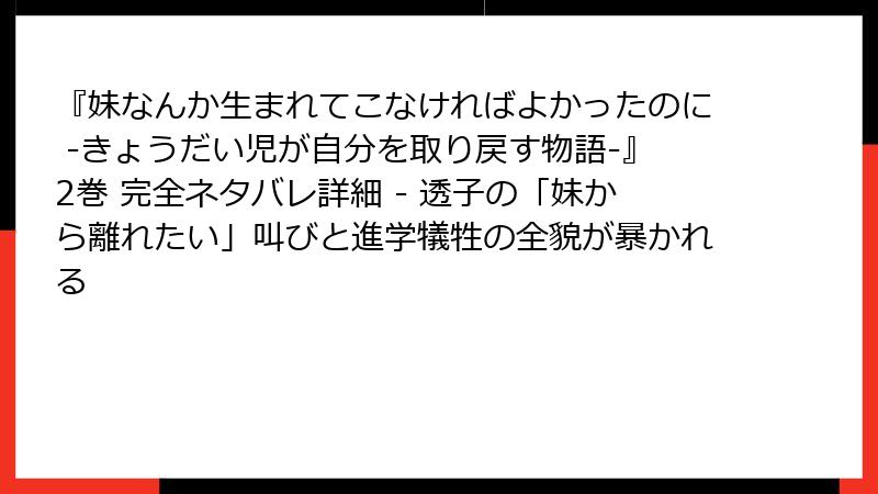 『妹なんか生まれてこなければよかったのに -きょうだい児が自分を取り戻す物語-』2巻 完全ネタバレ詳細 - 透子の「妹から離れたい」叫びと進学犠牲の全貌が暴かれる