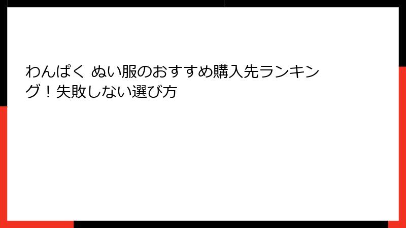 わんぱく ぬい服のおすすめ購入先ランキング！失敗しない選び方