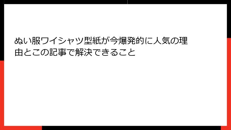 ぬい服ワイシャツ型紙が今爆発的に人気の理由とこの記事で解決できること