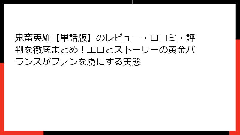 鬼畜英雄【単話版】のレビュー・口コミ・評判を徹底まとめ！エロとストーリーの黄金バランスがファンを虜にする実態