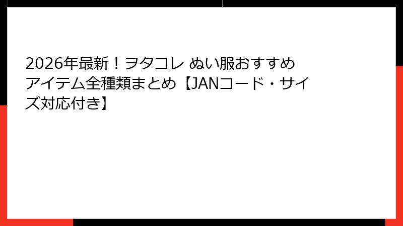 2026年最新！ヲタコレ ぬい服おすすめアイテム全種類まとめ【JANコード・サイズ対応付き】