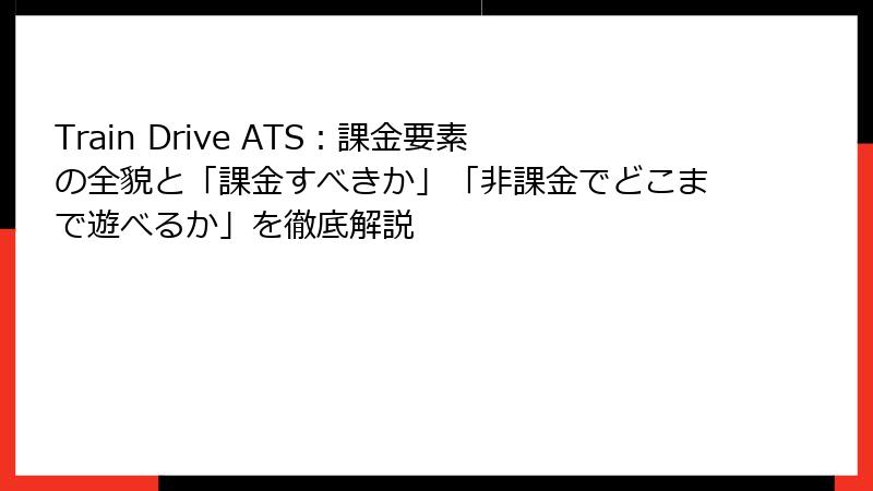 Train Drive ATS:課金要素の全貌と「課金すべきか」「非課金でどこまで遊べるか」を徹底解説