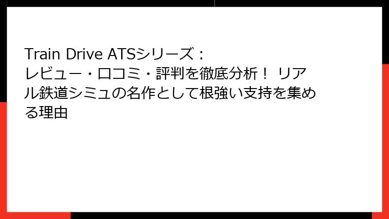 Train Drive ATSシリーズ:レビュー・口コミ・評判を徹底分析! リアル鉄道シミュの名作として根強い支持を集める理由