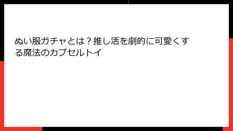 ぬい服ガチャとは？推し活を劇的に可愛くする魔法のカプセルトイ