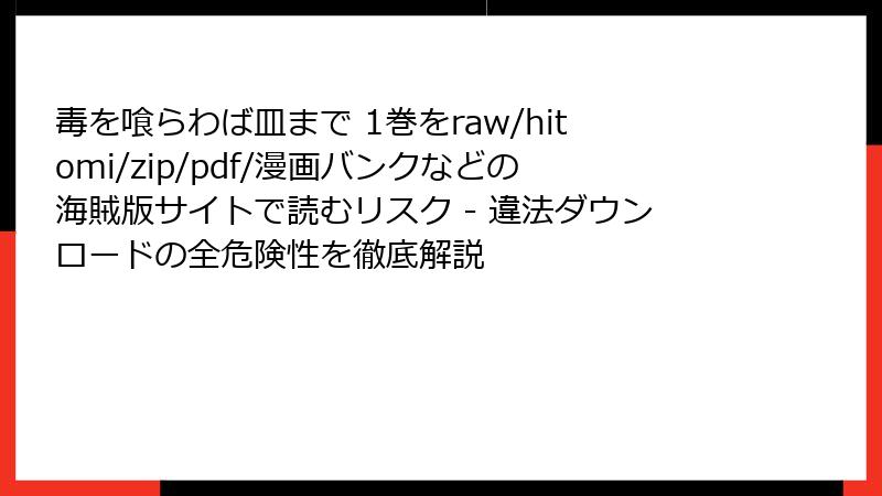 毒を喰らわば皿まで 1巻をraw/hitomi/zip/pdf/漫画バンクなどの海賊版サイトで読むリスク - 違法ダウンロードの全危険性を徹底解説