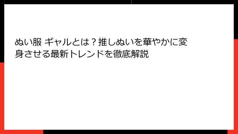ぬい服 ギャルとは？推しぬいを華やかに変身させる最新トレンドを徹底解説