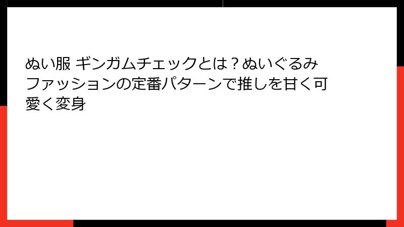 ぬい服 ギンガムチェックとは？ぬいぐるみファッションの定番パターンで推しを甘く可愛く変身