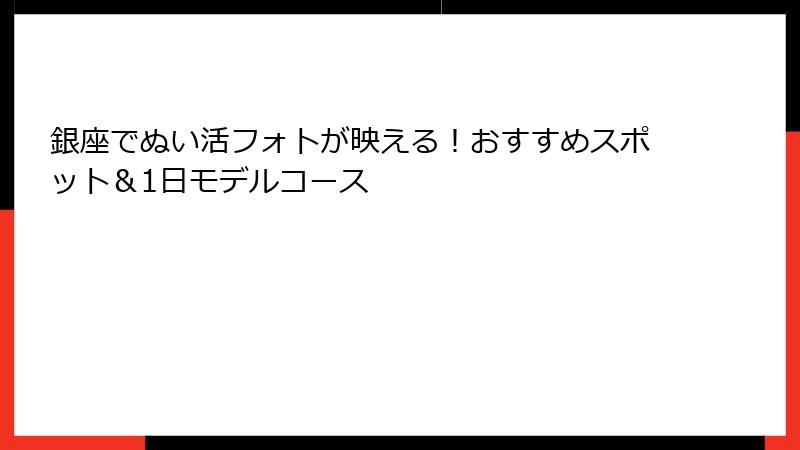 銀座でぬい活フォトが映える!おすすめスポット&1日モデルコース