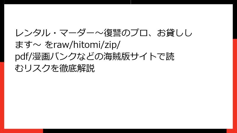 レンタル・マーダー～復讐のプロ、お貸しします～ をraw/hitomi/zip/pdf/漫画バンクなどの海賊版サイトで読むリスクを徹底解説