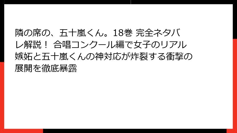 隣の席の、五十嵐くん。18巻 完全ネタバレ解説！ 合唱コンクール編で女子のリアル嫉妬と五十嵐くんの神対応が炸裂する衝撃の展開を徹底暴露