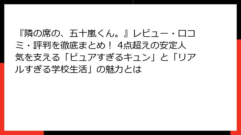 『隣の席の、五十嵐くん。』レビュー・口コミ・評判を徹底まとめ！ 4点超えの安定人気を支える「ピュアすぎるキュン」と「リアルすぎる学校生活」の魅力とは