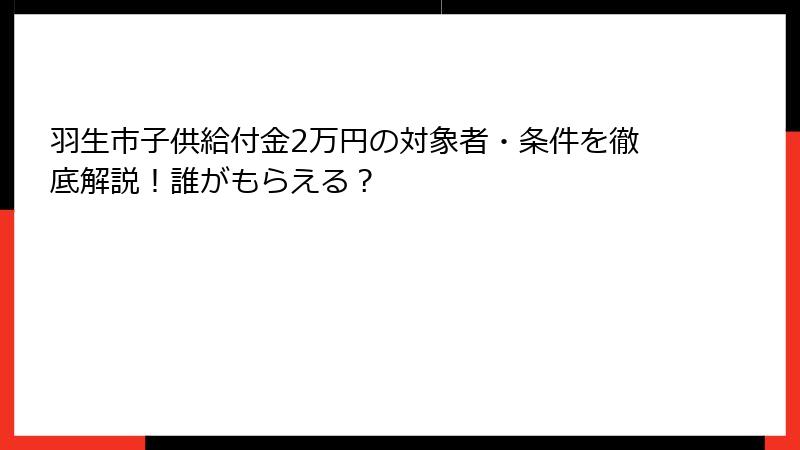 羽生市子供給付金2万円の対象者・条件を徹底解説！誰がもらえる？