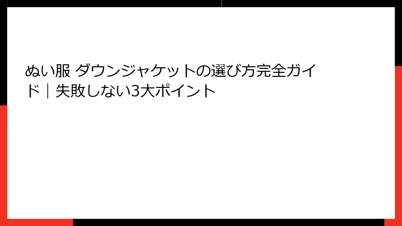 ぬい服 ダウンジャケットの選び方完全ガイド｜失敗しない3大ポイント