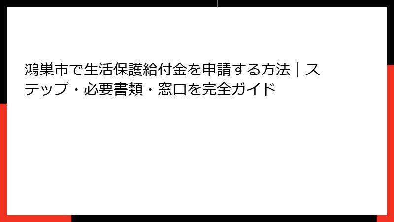 鴻巣市で生活保護給付金を申請する方法｜ステップ・必要書類・窓口を完全ガイド